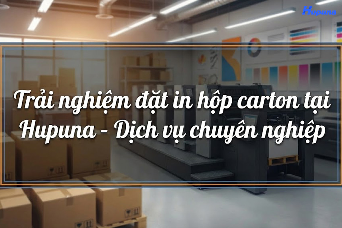 Trải nghiệm đặt in hộp carton tại Hupuna - Dịch vụ chuyên nghiệp từ A-Z
